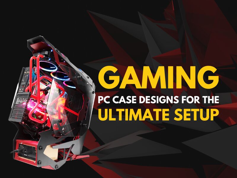 Gaming PC Case Designs for the Ultimate Setup