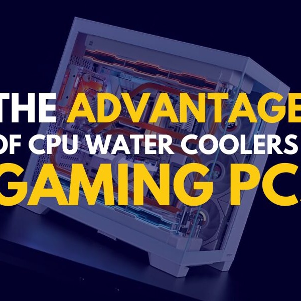 The Advantages of CPU Water Coolers in Gaming PCs