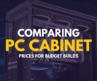Comparing PC Cabinet Prices for Budget Builds