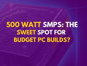500 Watt SMPS: The Sweet Spot for Budget PC Builds?