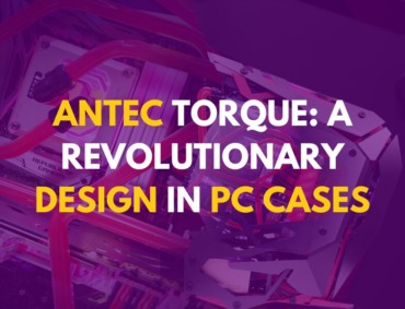 Antec Torque: A Revolutionary Design in PC Cases