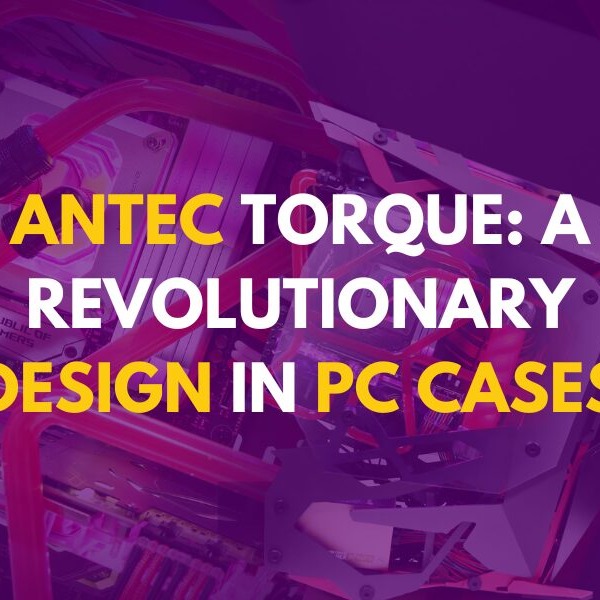 Antec Torque: A Revolutionary Design in PC Cases