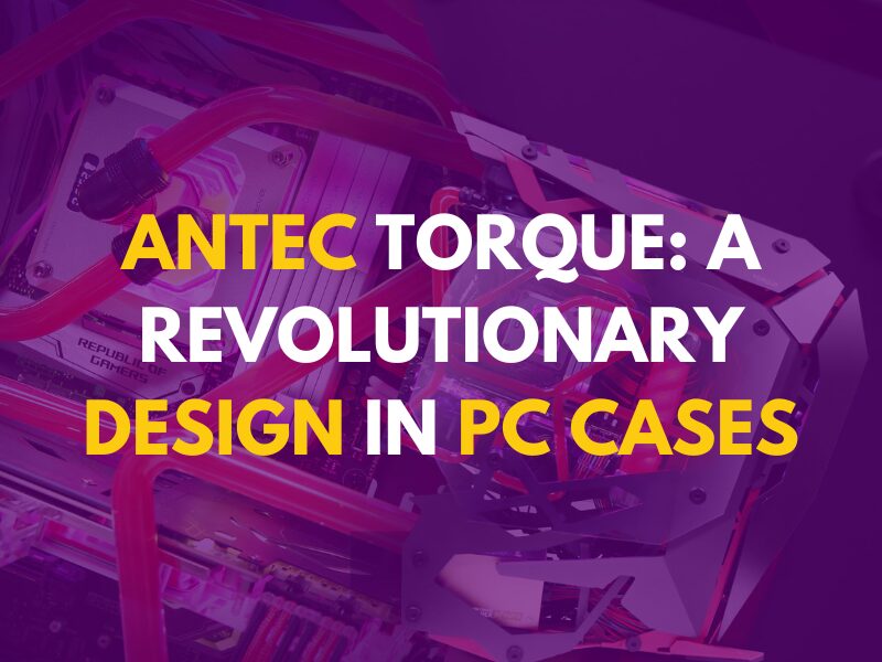 Antec Torque: A Revolutionary Design in PC Cases