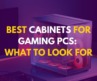 Best Cabinets for Gaming PCs: What to Look For