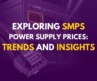 Exploring SMPS Power Supply Prices: Trends and Insights