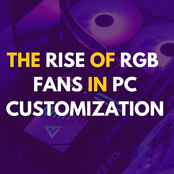 The Rise of RGB Fans in PC Customization