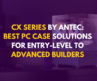 CX Series by Antec: Best PC Case Solutions for Entry-Level to Advanced Builders