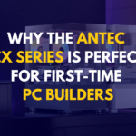 CX Series by Antec: Best PC Case Solutions for Entry-Level to Advanced Builders