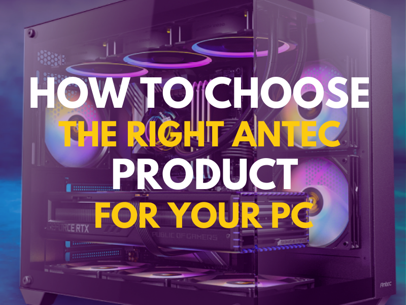 How to Choose the Right Antec Product for Your PC Case